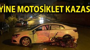 YİNE MOTOSİKLET KAZASI